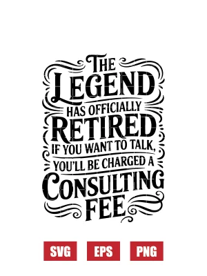 the Legend Has Officially Retired (if You Want to Talk You’ll Be Charged a Consulting Fee) Svg
