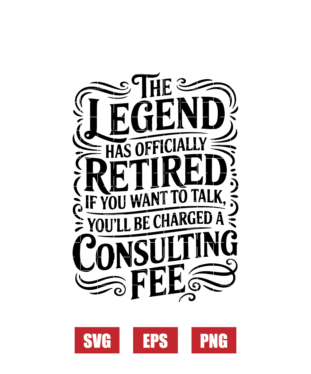the Legend Has Officially Retired (if You Want to Talk You’ll Be Charged a Consulting Fee) Svg